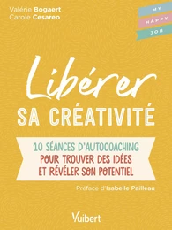 Libérer sa créativité : 10 séances d'autocoaching pour trouver des idées et révéler son potentiel