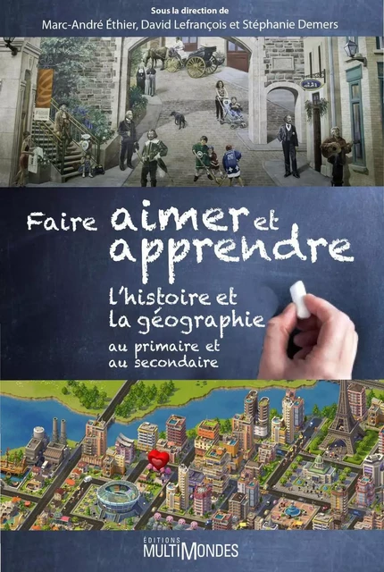 Faire aimer et apprendre l’histoire et la géographie au primaire et au secondaire - Marc-André Éthier, David Lefrançois, Stéphanie Demers - Éditions MultiMondes