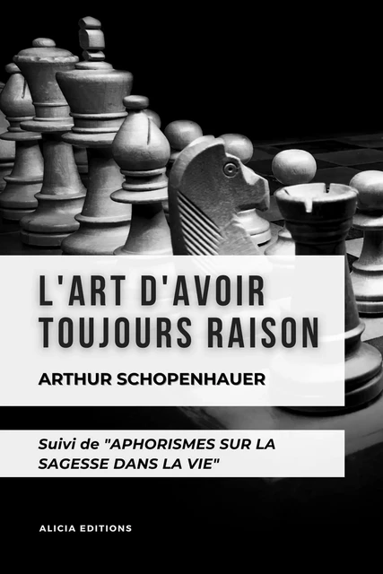 L'Art d'avoir toujours Raison - Arthur Schopenhauer - Alicia Éditions