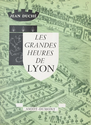 Les grandes heures de Lyon - Jean Duché - FeniXX réédition numérique