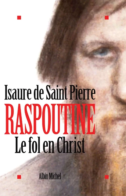 Raspoutine. Le Fol en Christ - Isaure Saint de Pierre - Albin Michel