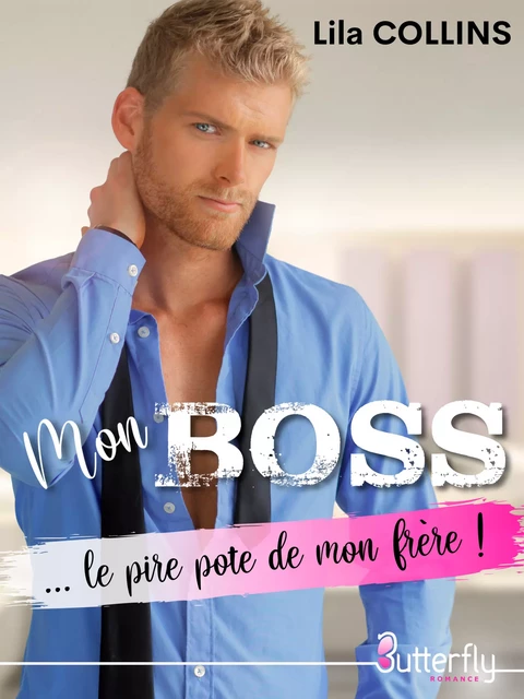 Mon BOSS... le pire pote de mon frère ! - Lila Collins - Butterfly Éditions