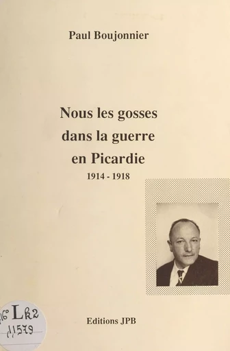 Nous les gosses dans la guerre en Picardie, 1914-1918 - Paul Boujonnier - FeniXX réédition numérique