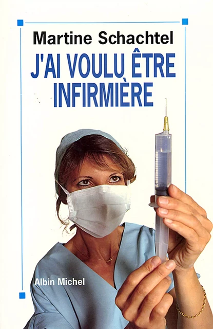 J'ai voulu être infirmière - Martine Schachtel - Albin Michel