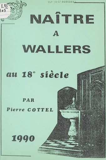 Cahier de l'Histoire de Wallers (5). Naître à Wallers au 18e siècle, de 1696 à 1805 - Pierre Cottel - FeniXX réédition numérique