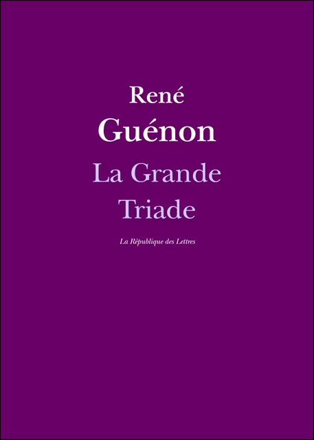 La Grande Triade - René Guénon - République des Lettres