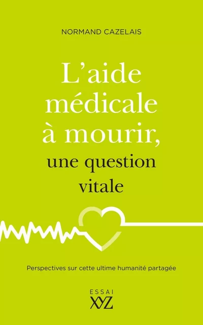 L'aide médicale à mourir, une question vitale - Normand Cazelais - Éditions XYZ