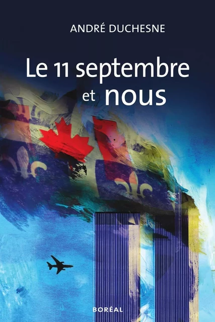 Le 11 septembre et nous - André Duchesne - Editions du Boréal