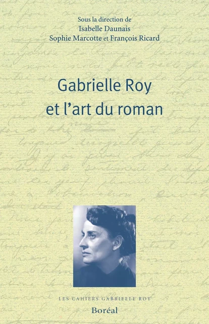 Gabrielle Roy et l'art du roman - Isabelle Daunais, Sophie Marcotte, François Ricard - Editions du Boréal