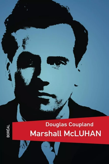 Marshall McLuhan - Douglas Coupland - Editions du Boréal