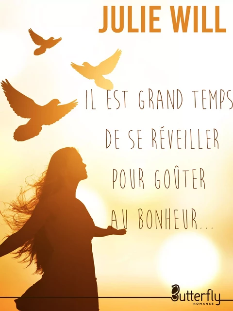 Il est grand temps de se réveiller pour goûter au bonheur... - Julie Will - Butterfly Éditions