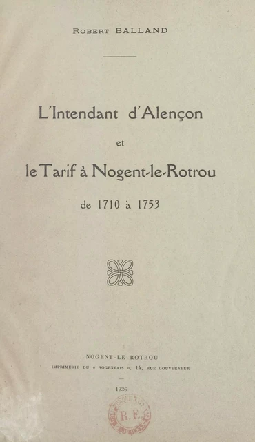 L'intendant d'Alençon et le tarif à Nogent-le-Rotrou, de 1710 à 1753 - Robert Balland - FeniXX réédition numérique