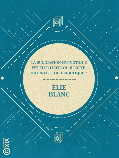 La Suggestion hypnotique est-elle licite ou illicite, naturelle ou diabolique ? - Élie Blanc - Collection XIX