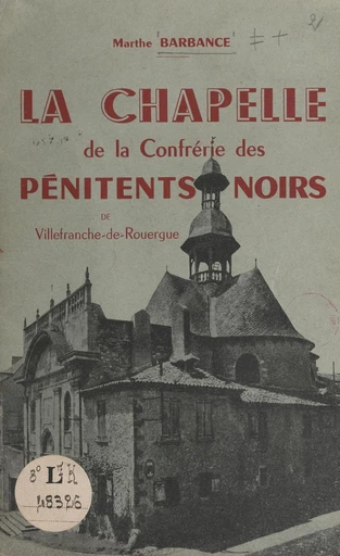 La chapelle de la Confrérie des Pénitents Noirs de Villefranche-de-Rouergue - Marthe Barbance - FeniXX réédition numérique