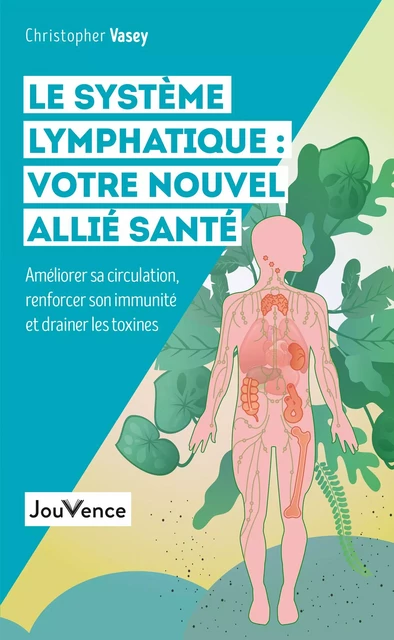 Le système lymphatique : votre nouvel allié santé - Christopher Vasey - Éditions Jouvence