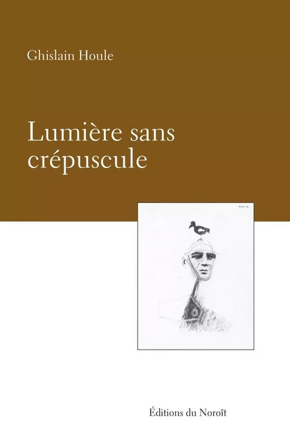 Lumière sans crépuscule - Ghislain Houle - Éditions du Noroît