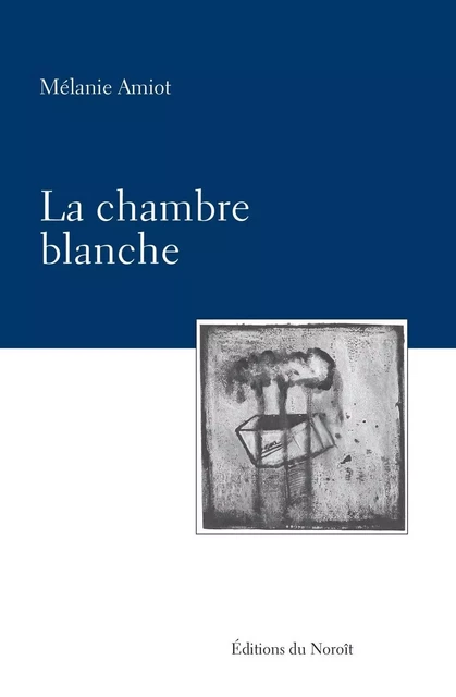 La chambre blanche - Mélanie Amiot - Éditions du Noroît