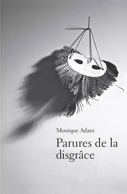 Parures de la disgrâce - Monique Adam - Éditions du Noroît