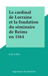 Le cardinal de Lorraine et la fondation du séminaire de Reims en 1564