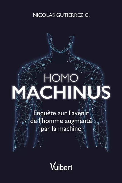 Homo machinus : Enquête sur l'avenir de l'homme augmenté par la machine - Nicolas Gutierrez C., Nicolas Gutierrez - Vuibert