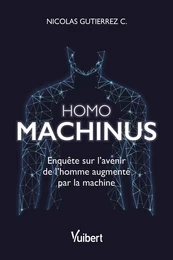 Homo machinus : Enquête sur l'avenir de l'homme augmenté par la machine