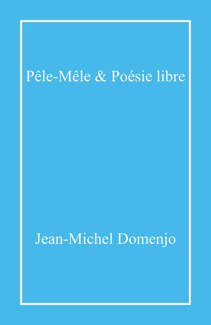 Pêle-Mêle &  Poésie libre - Jean-Michel Domenjo - Librinova