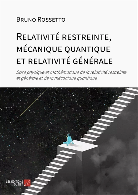 Relativité restreinte, mécanique quantique et relativité générale - Bruno Rossetto - Les Éditions du Net