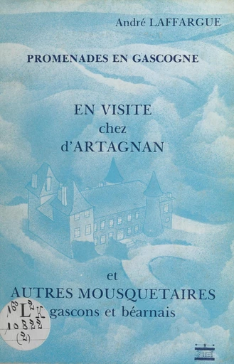 En visite chez d'Artagnan et autres mousquetaires gascons et béarnais - André Laffargue - FeniXX rédition numérique