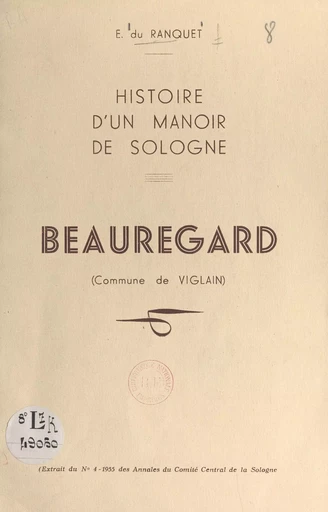 Histoire d'un manoir de Sologne : Beauregard (commune de Viglain) - Emmanuel du Ranquet - FeniXX réédition numérique