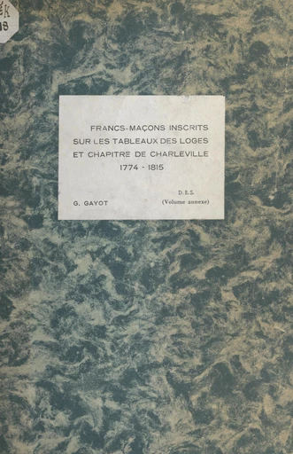 Francs-maçons inscrits sur les tableaux des loges et Chapitre de Charleville, 1774-1815 - Gérard Gayot - FeniXX réédition numérique