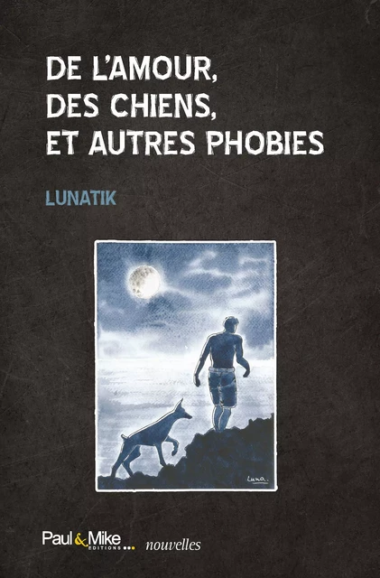 De l’amour, des chiens, et autres phobies -  Lunatik - Paul&Mike