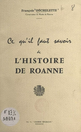 Ce qu'il faut savoir de l'histoire de Roanne - François Déchelette - FeniXX réédition numérique