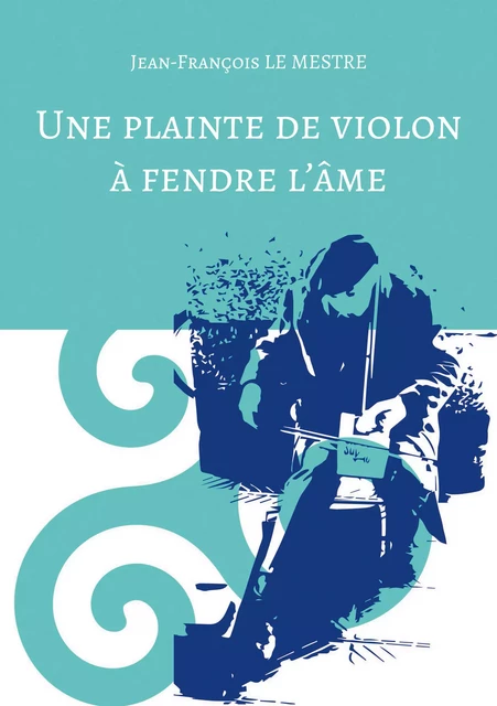 Une plainte de violon à fendre l'âme - Jean-François le Mestre - Atramenta