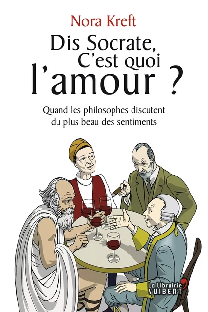 Dis Socrate, c'est quoi l'amour ? Quand les philosophes discutent du plus beau des sentiments - Nora Kreft - La Librairie Vuibert