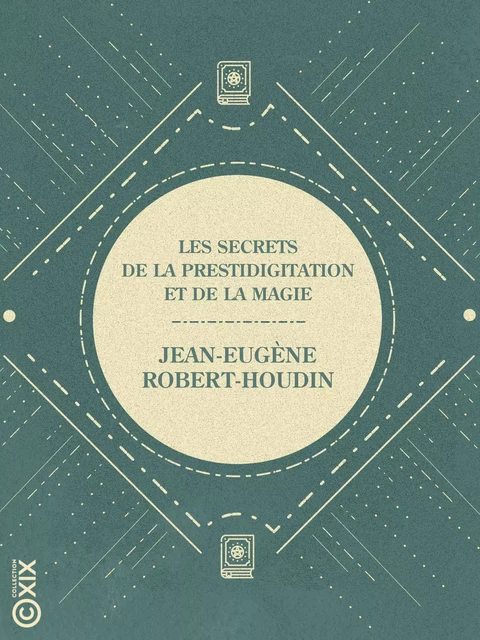 Les Secrets de la prestidigitation et de la magie - Jean-Eugène Robert-Houdin - Collection XIX