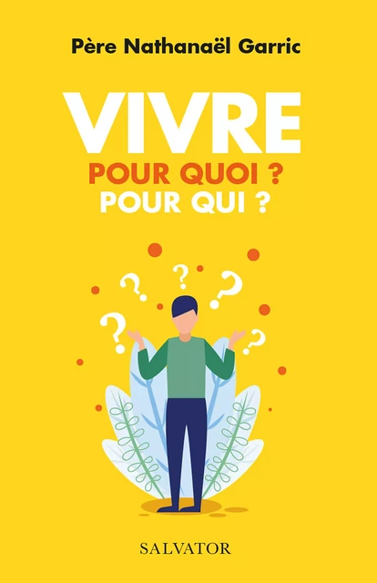 Vivre pour quoi ? Pour qui ? - Nathanaël Garric - Éditions Salvator