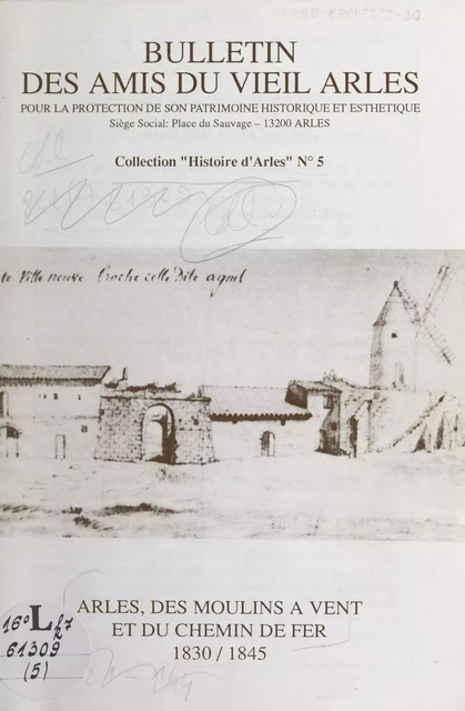 Histoire d'Arles (5). Arles, des moulins à vent et du chemin de fer : 1830-1845 - Jean Servonat - FeniXX rédition numérique