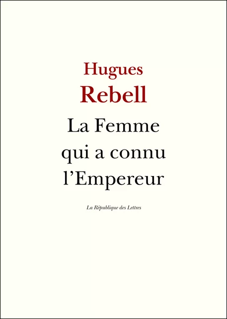 La Femme qui a connu l'Empereur - Hugues Rebell - République des Lettres