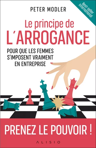 Le principe de l'arrogance : Pour que les femmes s'imposent vraiment en entreprise - Peter Modler - Alisio