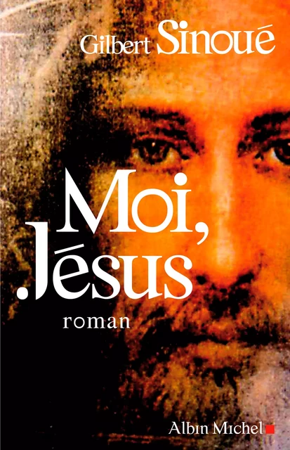 Moi, Jésus - Gilbert Sinoué - Albin Michel