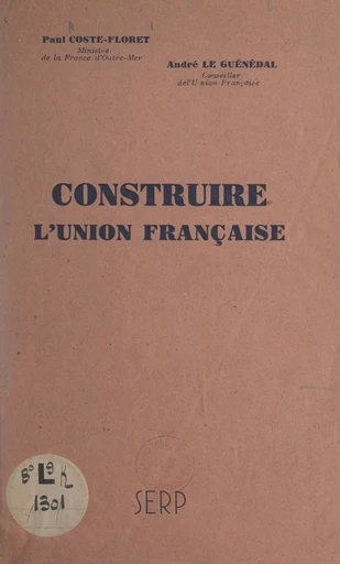 Construire l'Union française - Paul Coste-Floret, André Le Guénédal - FeniXX réédition numérique