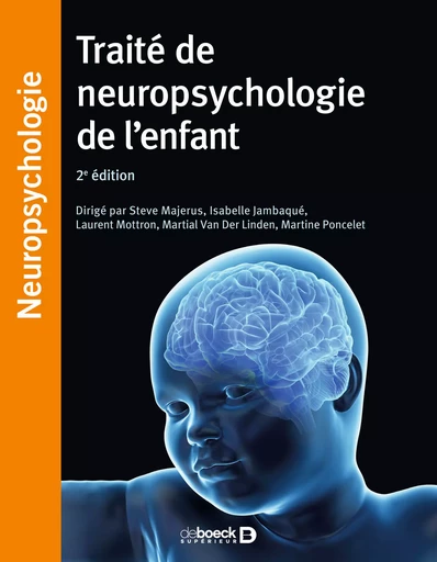 Traité de neuropsychologie de l'enfant - Steve Majerus, Patrick Berquin, Isabelle Jambaqué, Sylvie Chokron, Laurent Mottron, Thierry Meulemans, Martial Van Der Linden, Tarek Bellaj, Agata Krasny-Pacini, Martine Poncelet, Fleur Lejeune, Claire Mayor-Dubois, Elise Brochu Barbeau, Marie-Pascale Noël, Nancie Rouleau, Maude Schneider, Caroline Lejeune, Pascal Zesiger, Jean-Adolphe Rondal, Jean-Michel Albaret, Jean-Paul Misson, Annick Comblain, Arnaud Roy - De Boeck Supérieur