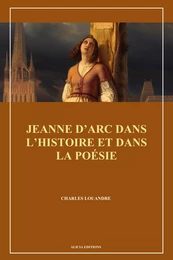 Jeanne d’Arc dans l’histoire et dans la poésie