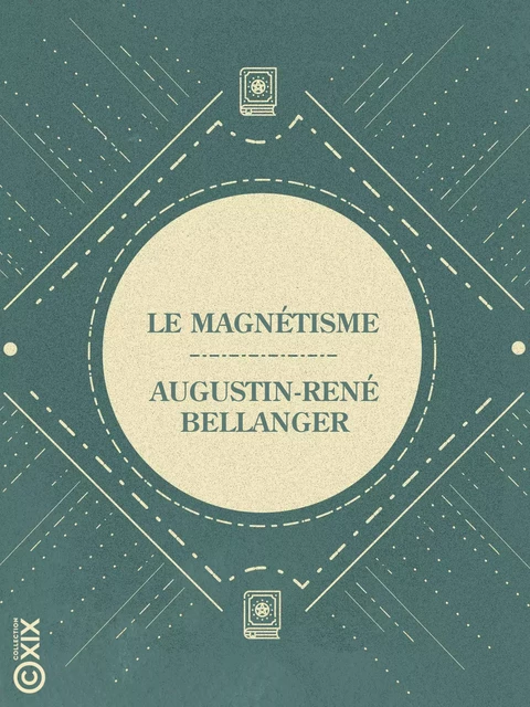 Le Magnétisme - Vérités et chimères de cette science occulte - Augustin-René Bellanger - Collection XIX