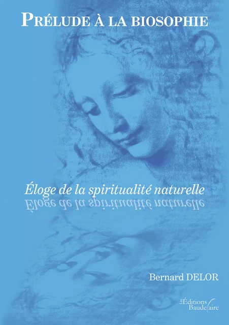 Prélude à la biosophie – Éloge de la spiritualité naturelle - Bernard Delor - Éditions Baudelaire