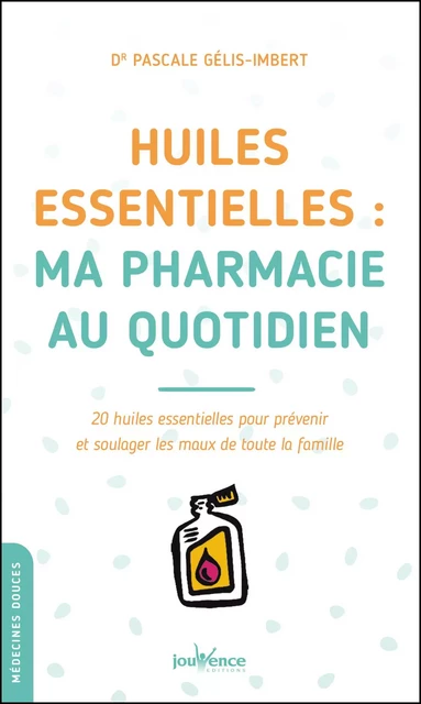 Huiles essentielles : ma pharmacie au quotidien - Pascale Gélis-Imbert - Éditions Jouvence