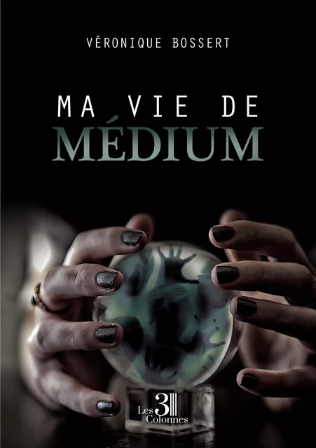 Ma vie de médium - Véronique Bossert - Éditions les 3 colonnes