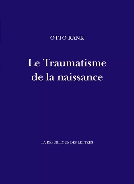 Le Traumatisme de la naissance - Otto Rank - République des Lettres