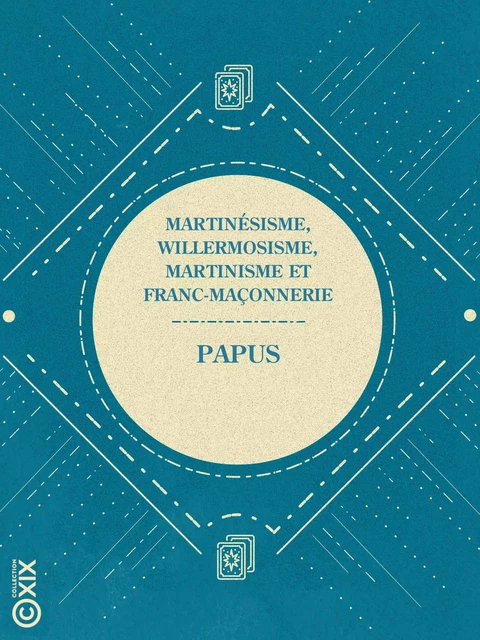 Martinésisme, willermosisme, martinisme et franc-maçonnerie -  Papus - Collection XIX