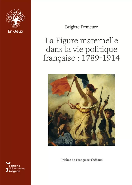 La Figure maternelle dans la vie politique française : 1789-1914 - Brigitte Demeure - Éditions Universitaires d’Avignon